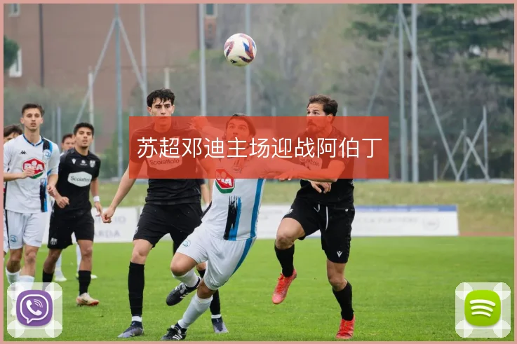 苏超邓迪主场迎战阿伯丁