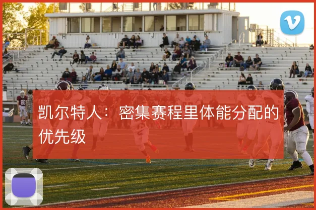 凯尔特人：密集赛程里体能分配的优先级