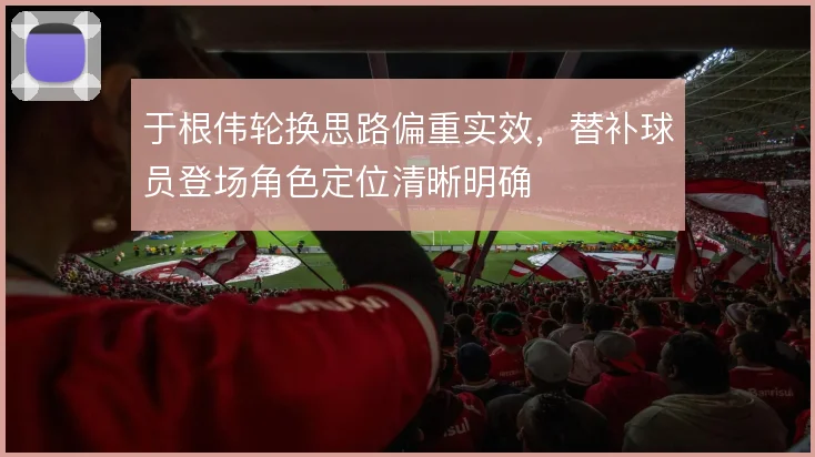 于根伟轮换思路偏重实效，替补球员登场角色定位清晰明确