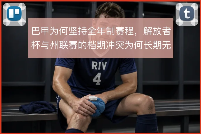 巴甲为何坚持全年制赛程，解放者杯与州联赛的档期冲突为何长期无解