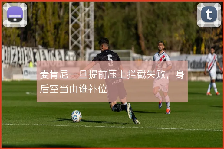麦肯尼一旦提前压上拦截失败，身后空当由谁补位