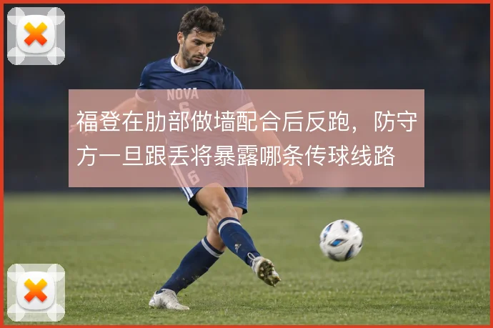 福登在肋部做墙配合后反跑,防守方一旦跟丢将暴露哪条传球线路