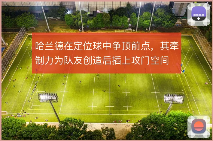 哈兰德在定位球中争顶前点,其牵制力为队友创造后插上攻门空间