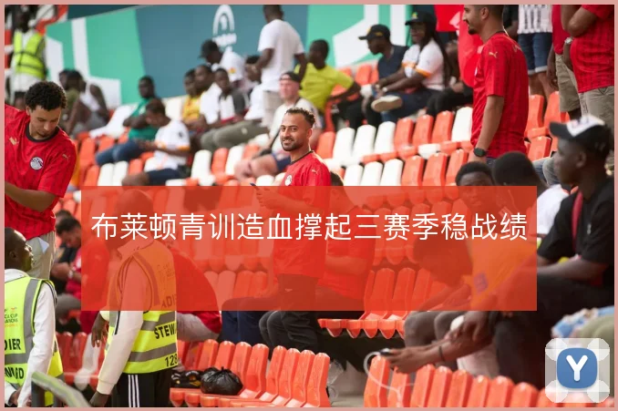 布莱顿青训造血撑起三赛季稳战绩