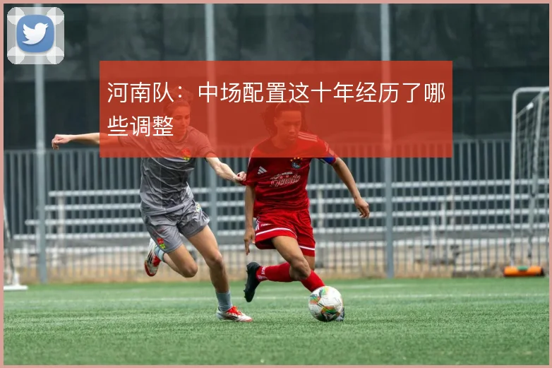河南队：中场配置这十年经历了哪些调整